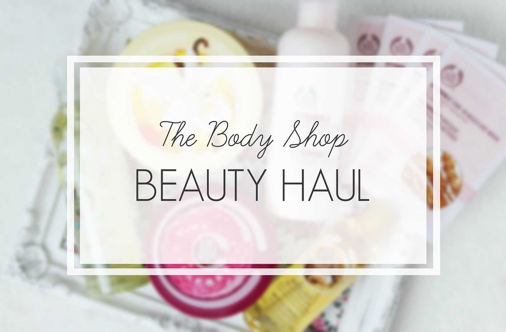 The-Body-Shop-Beauty-Skin-Body-Facial-Care-Haul-Belle-Amie-UK-Beauty-Fashion-Lifestyle-Blog
